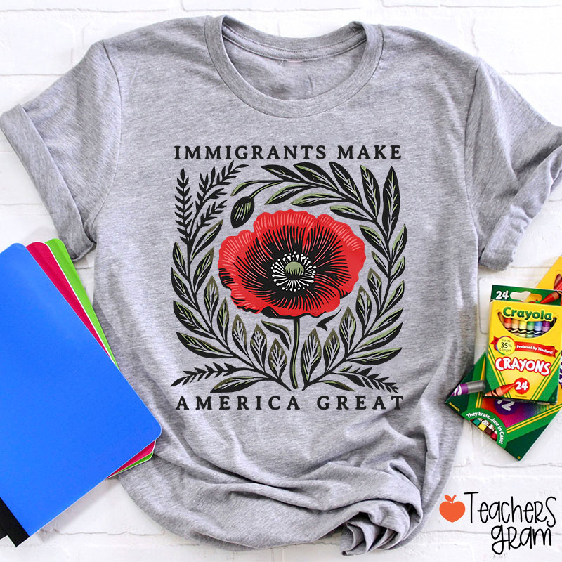 Immigrants Make America Great Poppy Floral Teacher T-Shirt