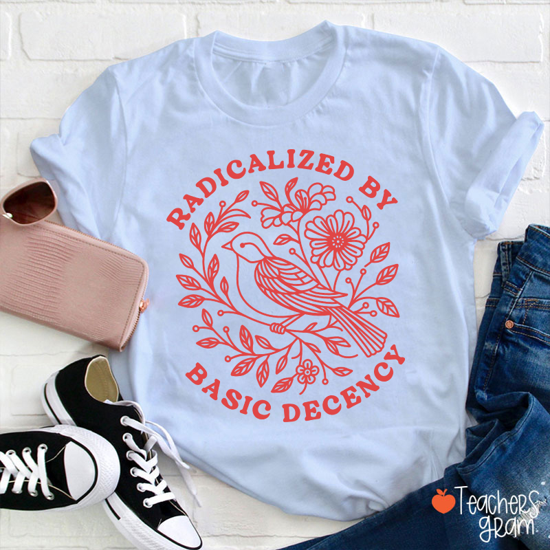 Radicalized By Basic Decency Social Justice Teacher T-Shirt