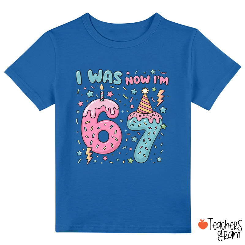 I Was Now I'm 6 7 Class T-Shirt