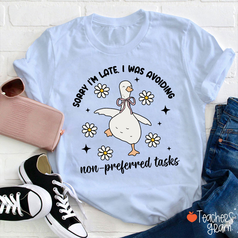 Sorry I'm Late I Was Avoiding Non-preferred Tasks Teacher T-Shirt