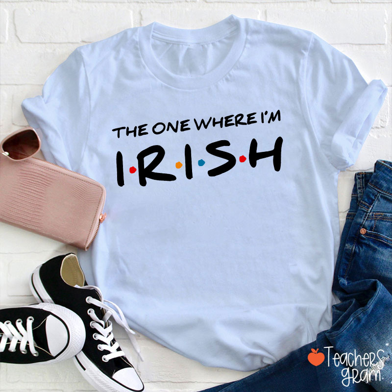 The One Where I'm Irish Teacher T-Shirt