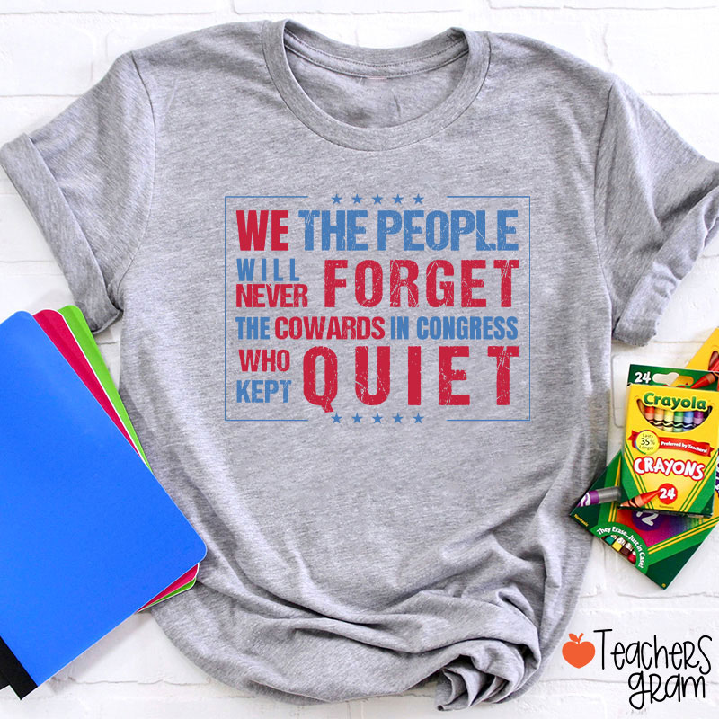 We The People Will Never Forget The Cowards In Congress Who Kept Quiet Teacher T-Shirt