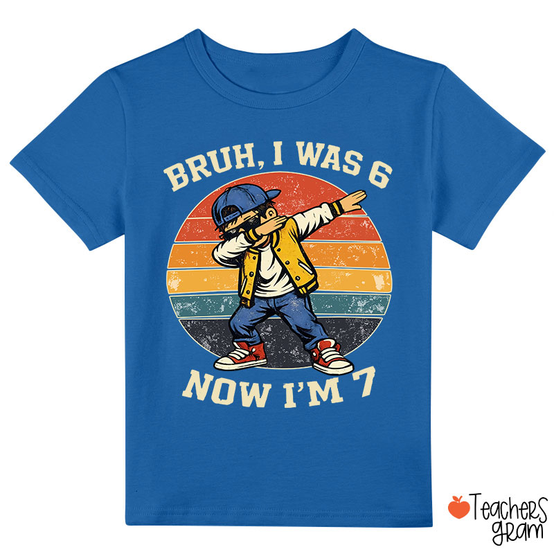 Bruh I Was 6 Now I'm 7 Class T-Shirt