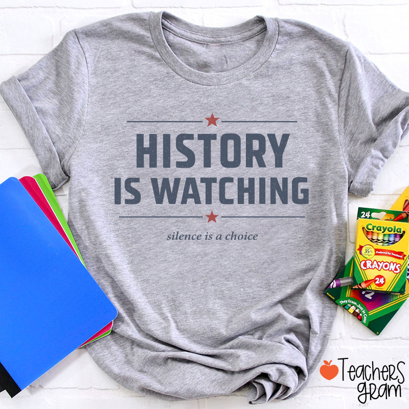 History Is Watching Silence Is A Choice Teacher T-Shirt