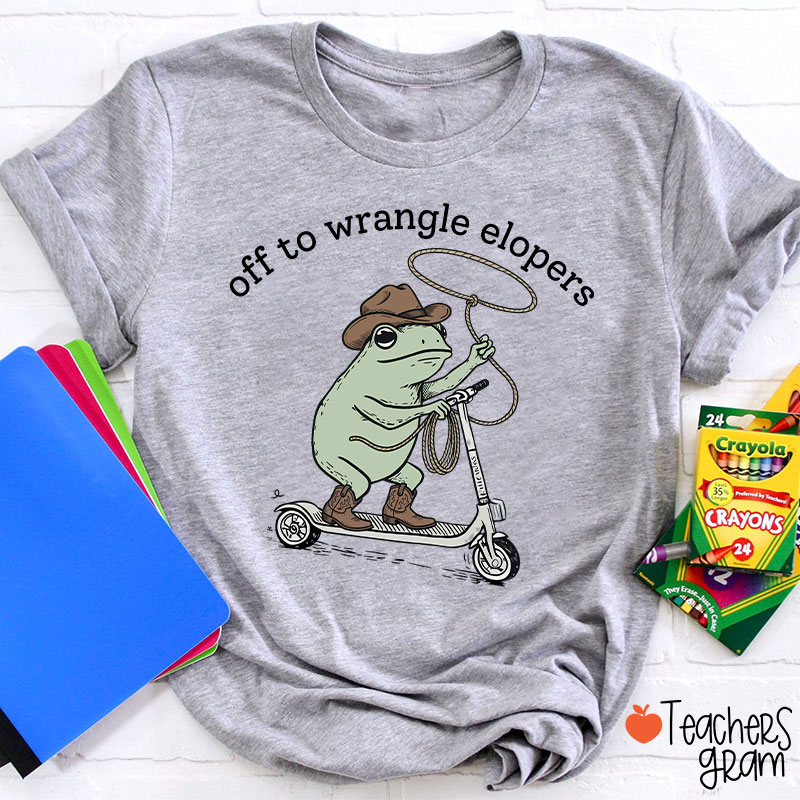 Off To Wrangle Elopers Teacher T-Shirt