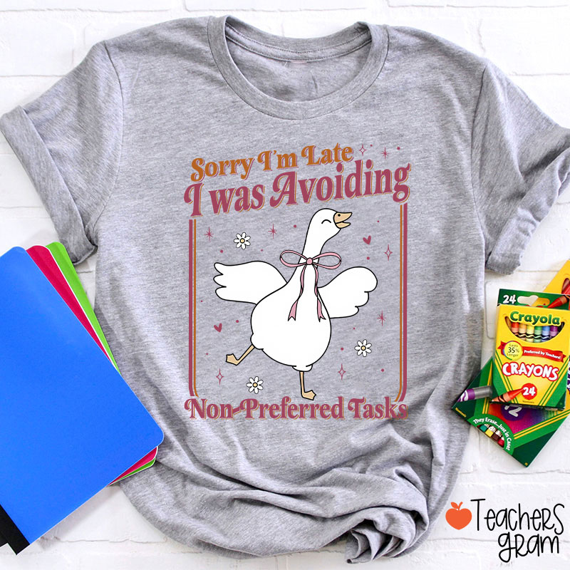 Sorry Im Late I Was Avoiding Non-Preferred Tasks Teacher T-Shirt