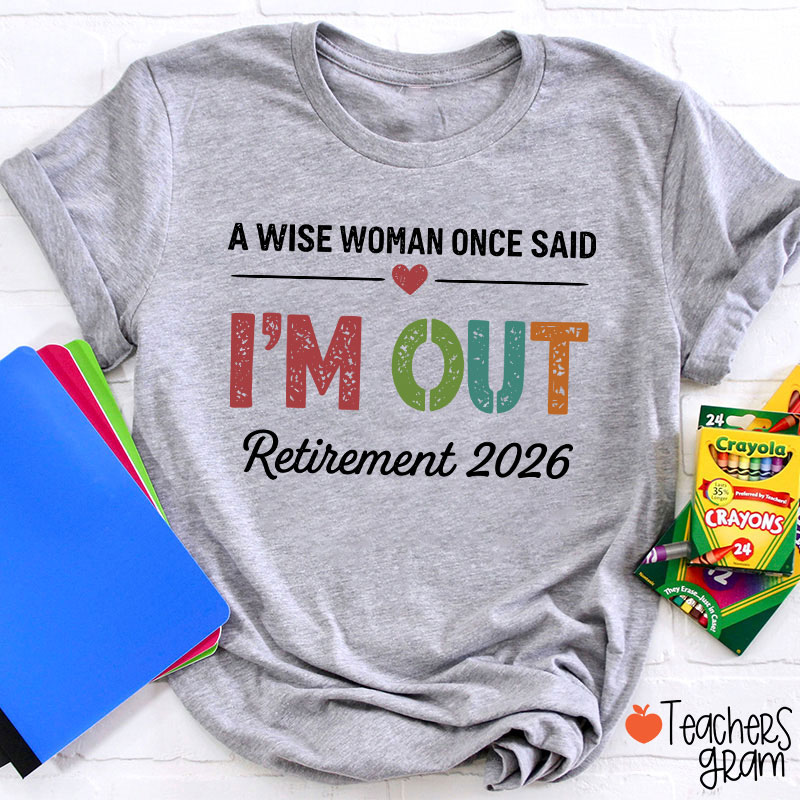 Personalized A Wise Woman Once Said I'm Out Retirement Teacher T-Shirt