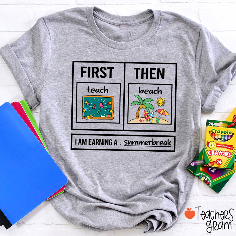 First Teach Then Beach I Am Earning A Summerbreak Teacher T-Shirt