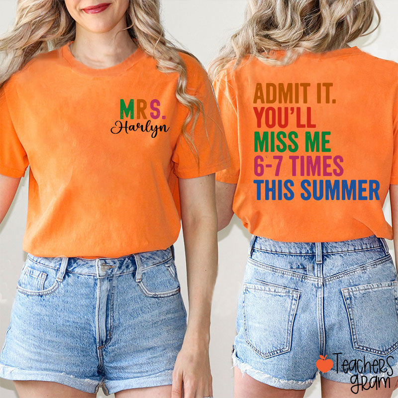Personalized Name Admit It You'll Miss Me Six Seven Times This Summer Teacher Two Sided T-Shirt
