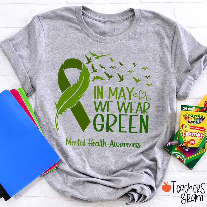 In May We Wear Green Mental Health Awareness Teacher T-Shirt