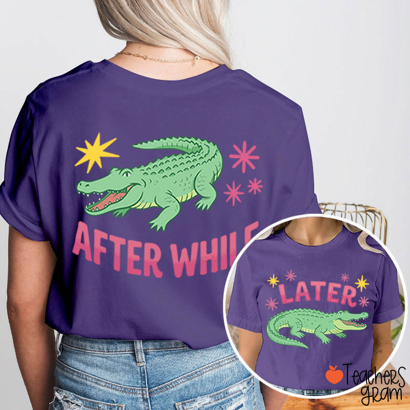 Later After While Gator Teacher Two Sided T-Shirt