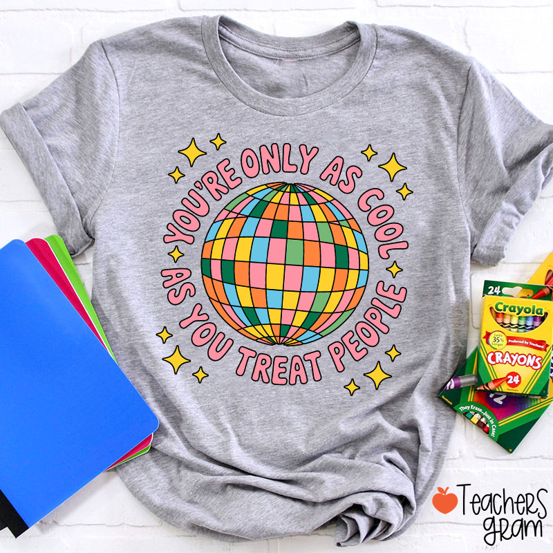 You're Only As Cool As You Treat People Teacher T-Shirt