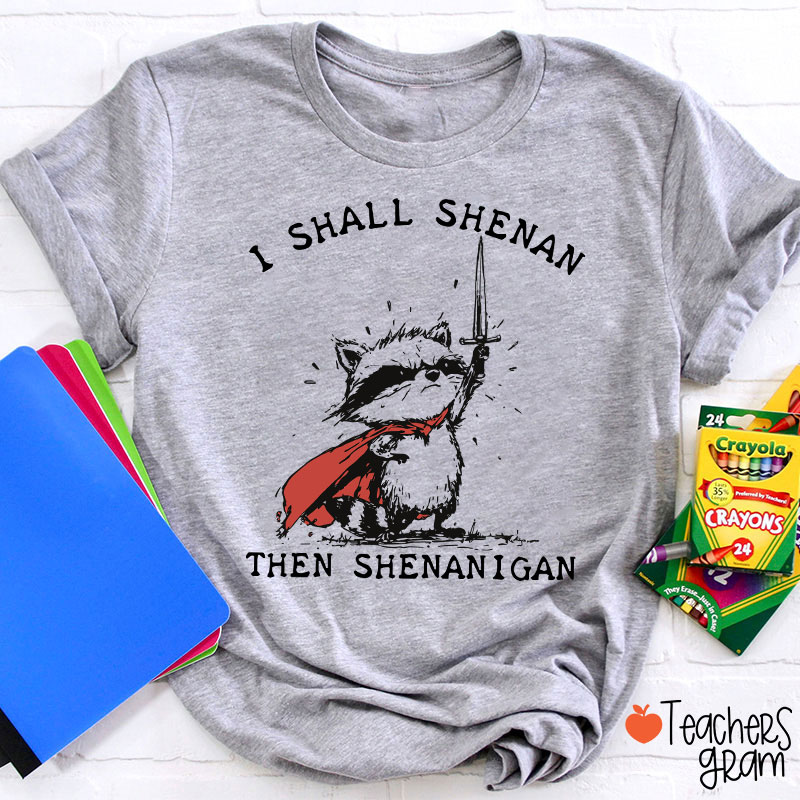 I Shall Shenan Then Shenanigan Teacher T-Shirt