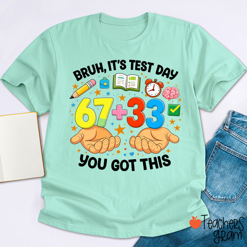 Bruh It's Test Day 67+33 You Got This Teacher T-Shirt