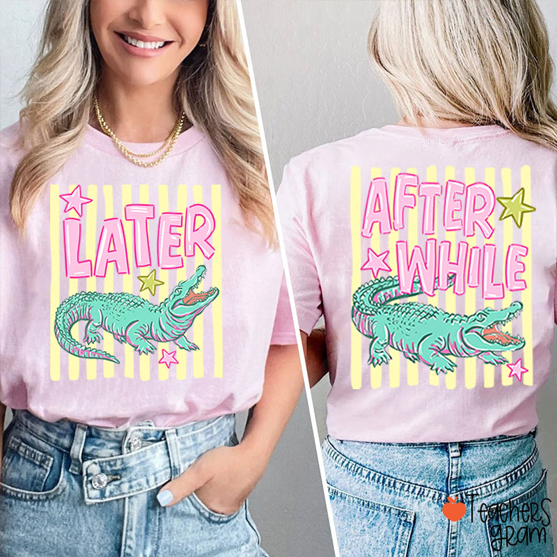 Later Gator After While Crocodile Summer Teacher Two Sided T-Shirt