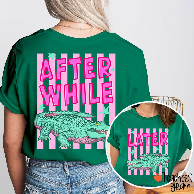 Later Gator After While Crocodile Teacher Two Sided T-Shirt