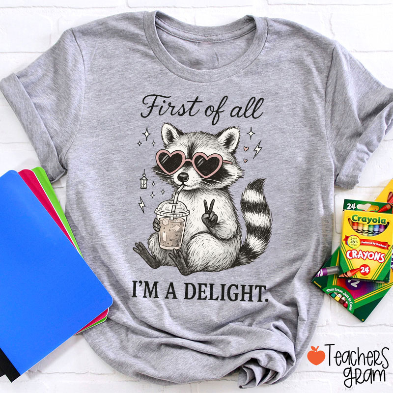 First Of All I Am A Delight Teacher T-Shirt
