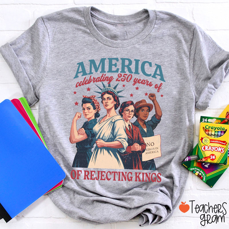 America Celebrating 250 Years Of Rejecting Kings Teacher T-Shirt