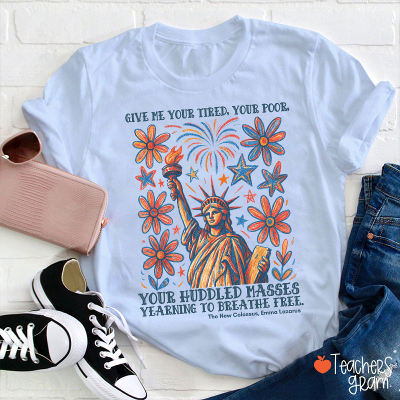 Give Me Your Tired Your Poor Your Huddled Masses Yearning To Breathe Free Teacher T-Shirt