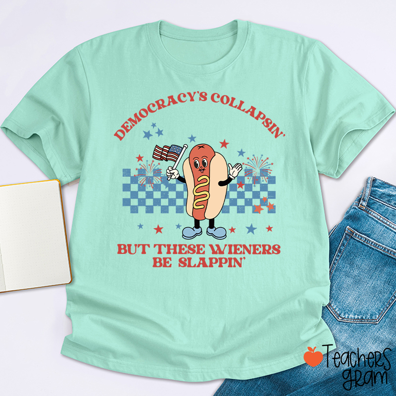 Democracy's Collapsin' But These Weiners Be Slappin' Teacher T-Shirt