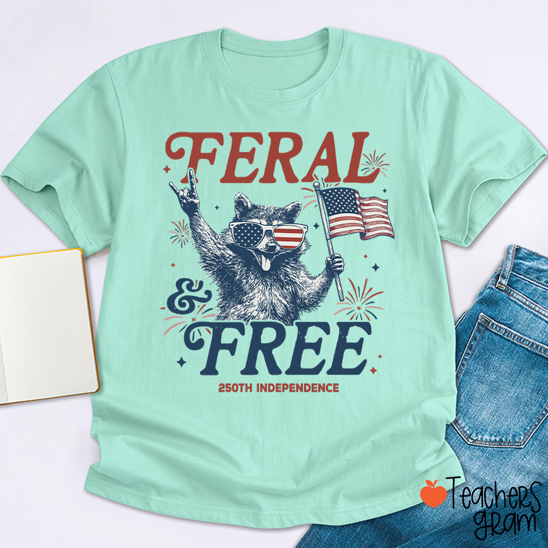 Feral And Free 250th Independence Teacher T-Shirt