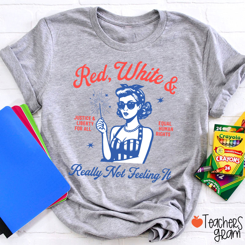 Red White Justice And Liberty Really Not Feeling It Teacher T-Shirt