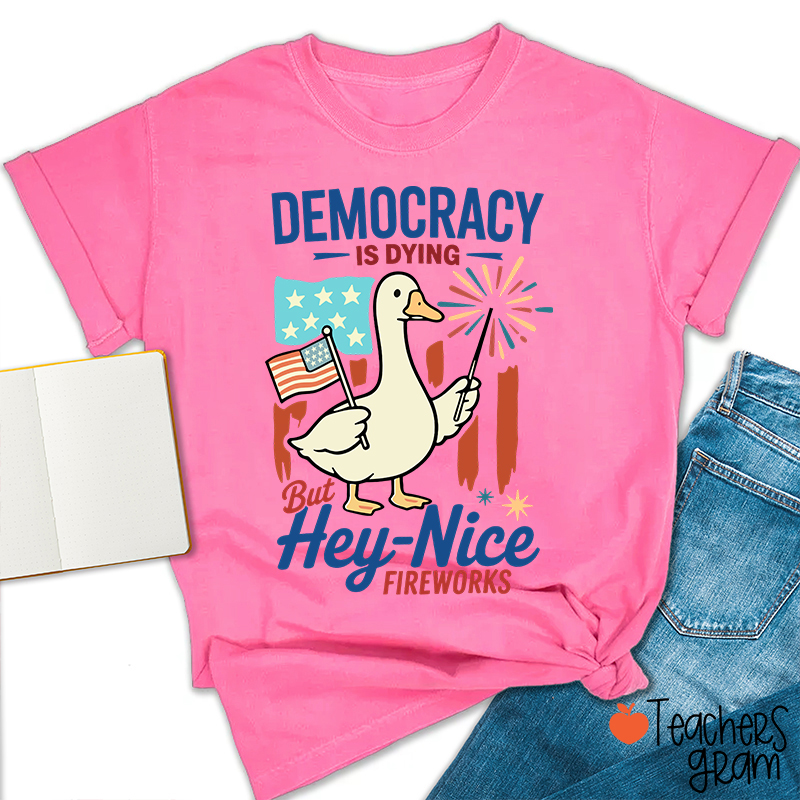 Democracy Is Dying But Hey-Nice Fireworks Teacher T-Shirt