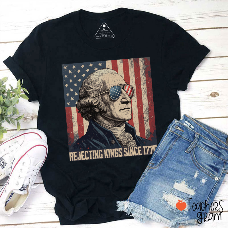 Rejecting Kings Since 1776 Teacher T-Shirt