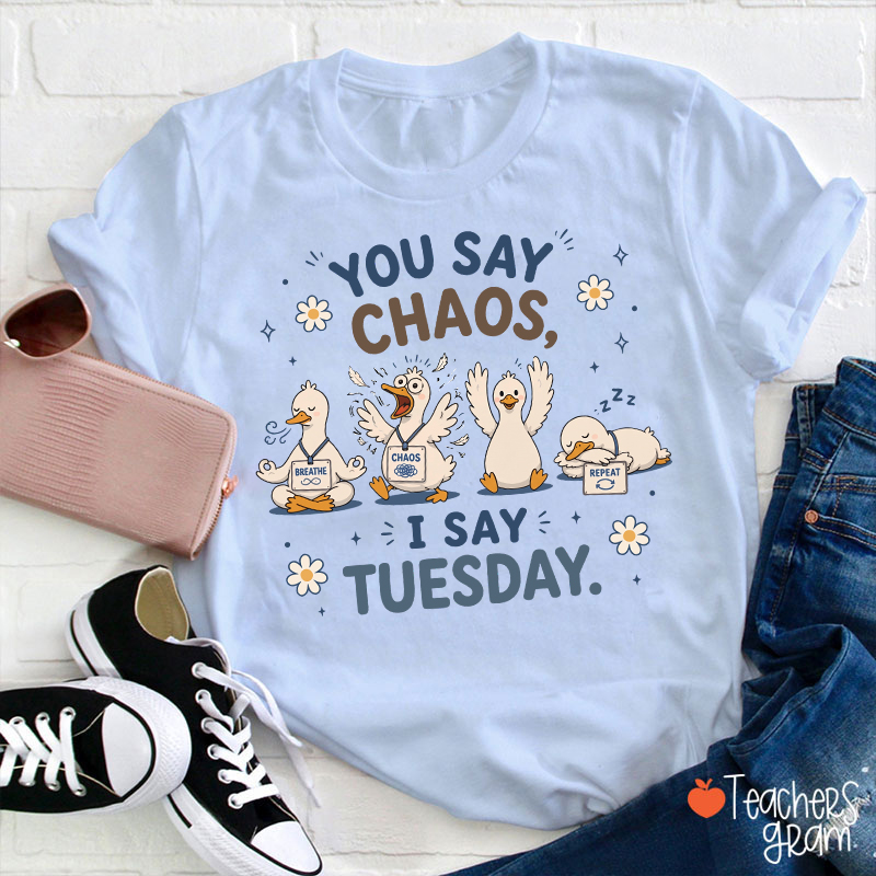 You Say Chaos I Say Tuesday Teacher T-Shirt