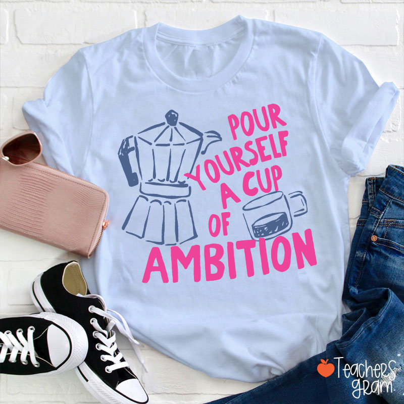 Pour Yourself A Cup Of Ambition Moka Pot Coffee Cup Graphic Teacher T‑Shirt