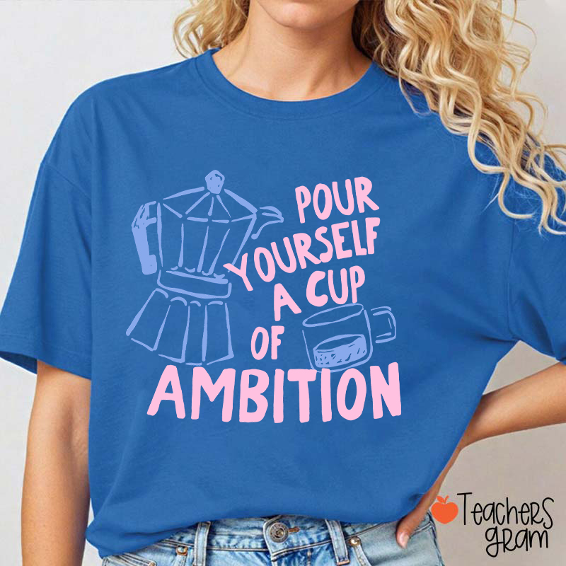 Pour Yourself A Cup Of Ambition Moka Pot Coffee Cup Graphic Teacher T‑Shirt