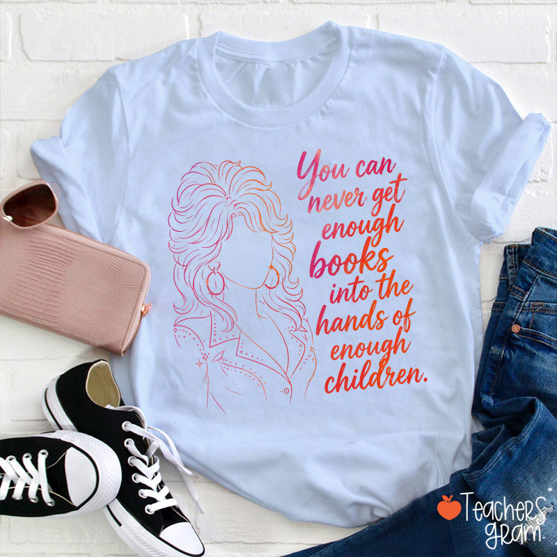 You Can Never Get Enough Books Teacher T-Shirt