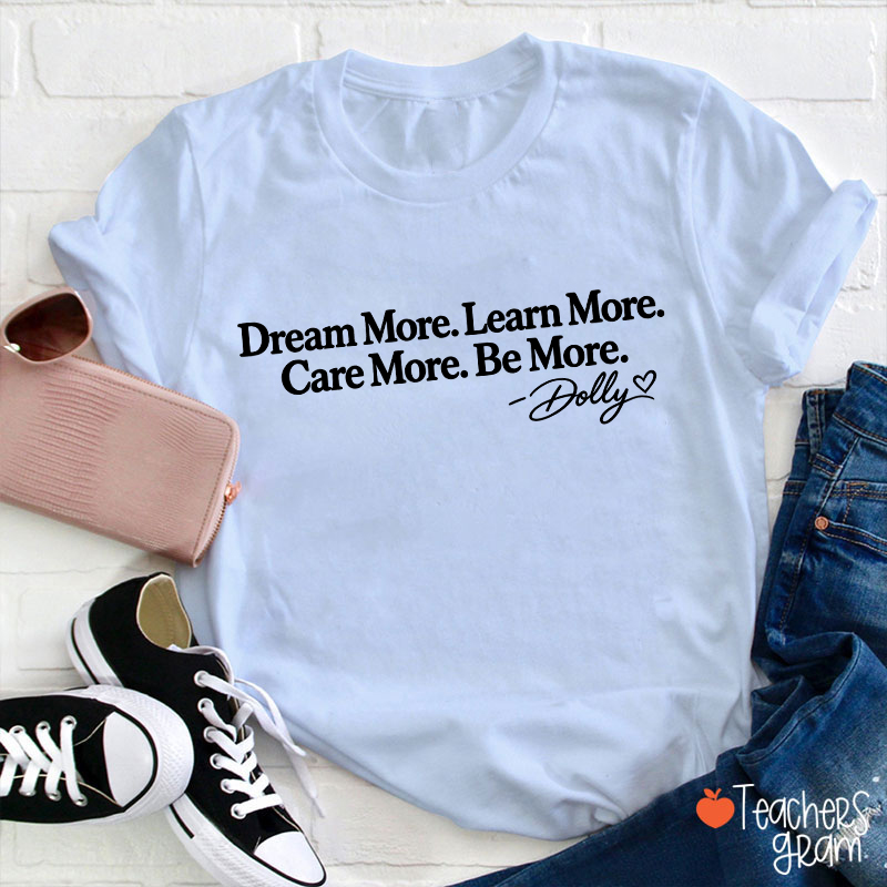 Dream More Learn More Care More Be More Dolly Quote Teacher T‑Shirt