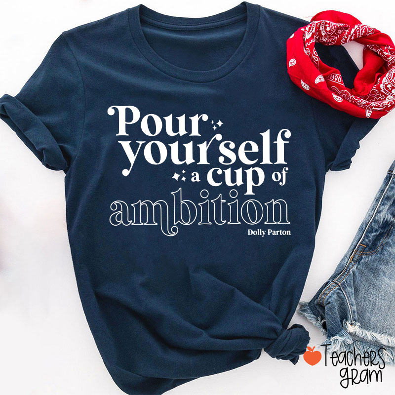 Pour Yourself A Cup Of Ambition Dolly Parton Teacher T-Shirt