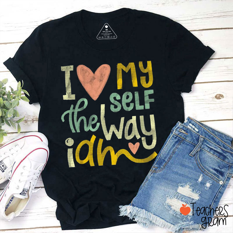 I Love Myself The Way I Am Teacher T-Shirt