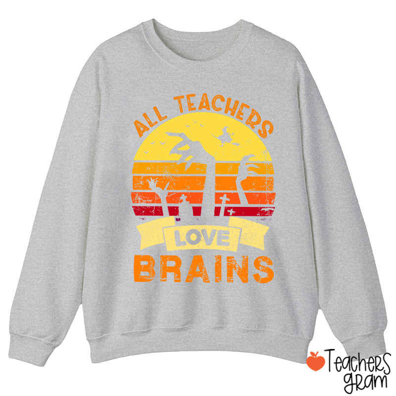 All Teachers Love Brains Teacher Sweatshirt