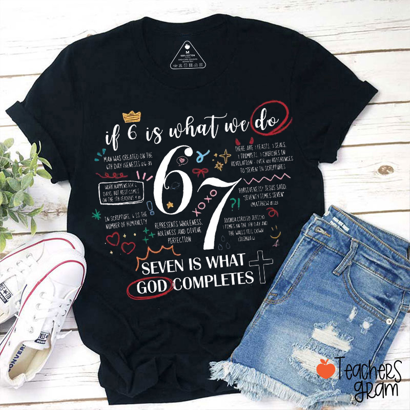 If 6 Is What We Do 7 Is What God Completes Teacher T-Shirt