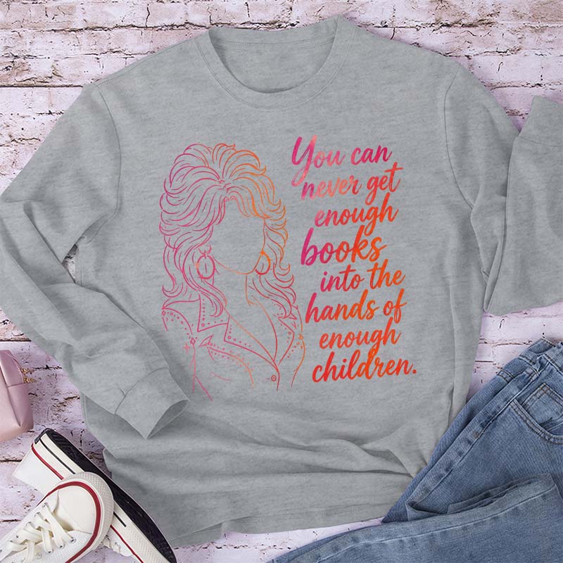You Can Never Get Enough Books Teacher Long Sleeve T-Shirt
