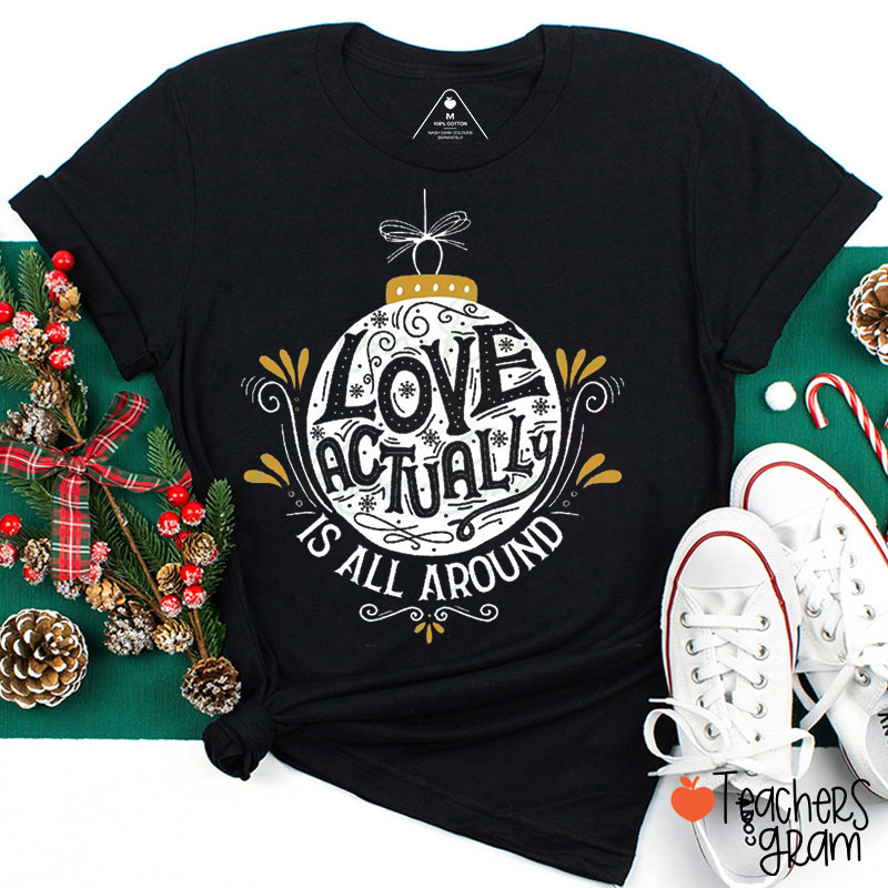Love Actually Is All Around Teacher T-Shirt