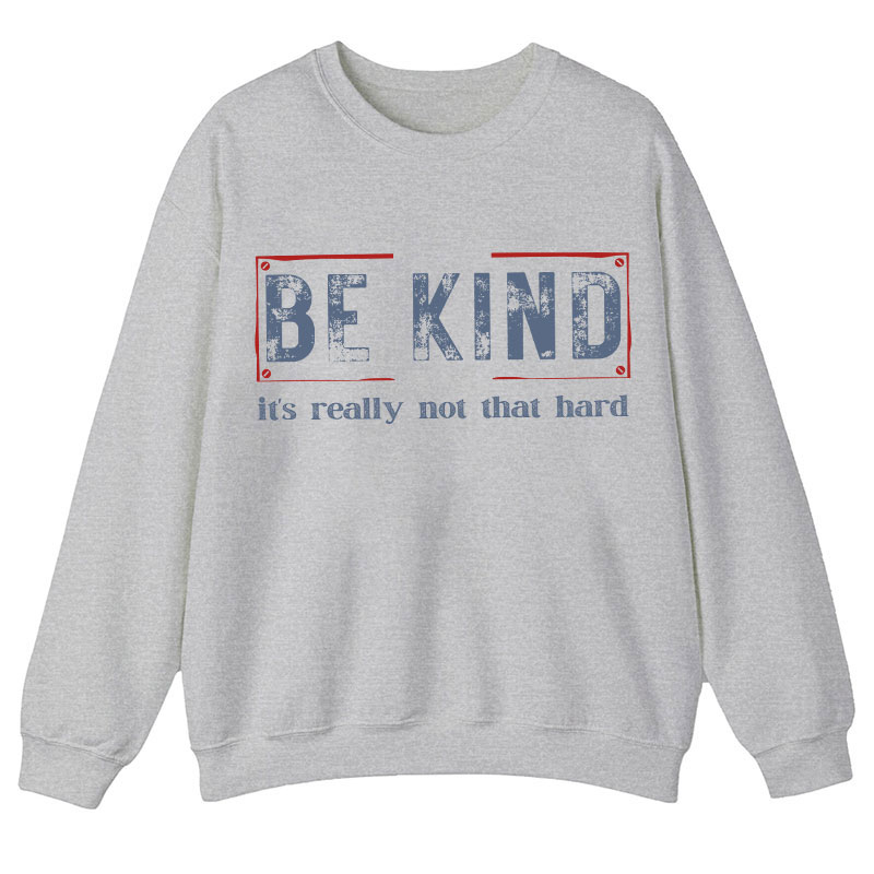Be Kind It's Really Not That Hard Teacher Sweatshirt