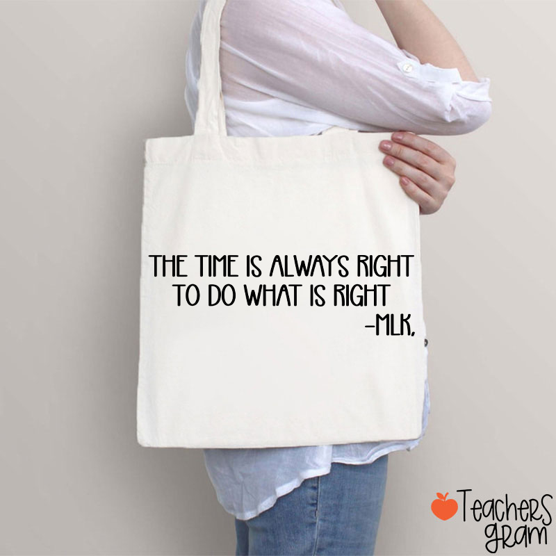 The Time Is Always Right To Do What Is Right Teacher Tote Bag