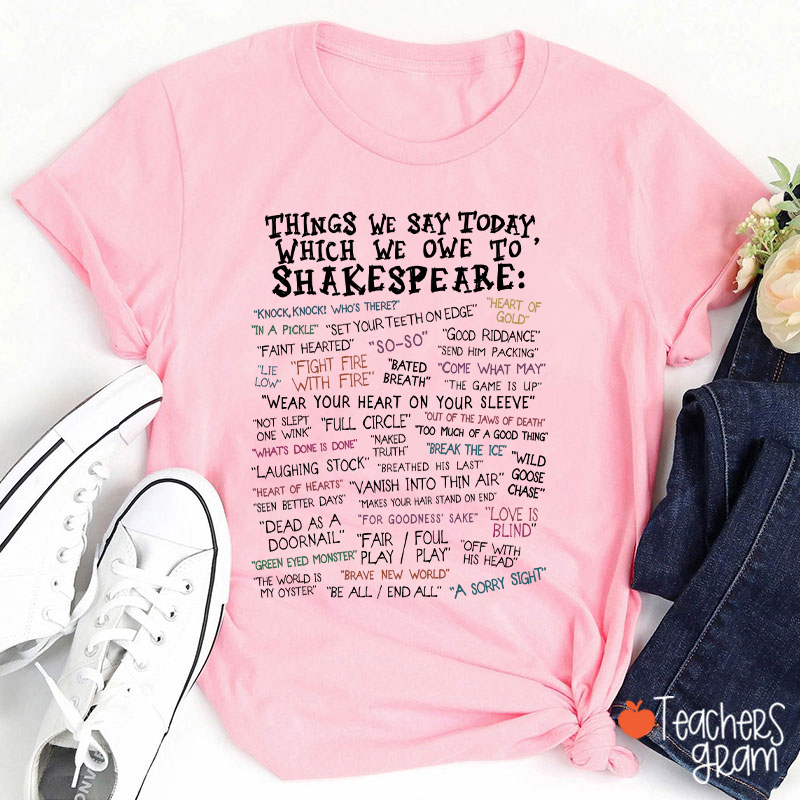 Things We Say Today Which We Owe To Shakespeare Teacher T-Shirt