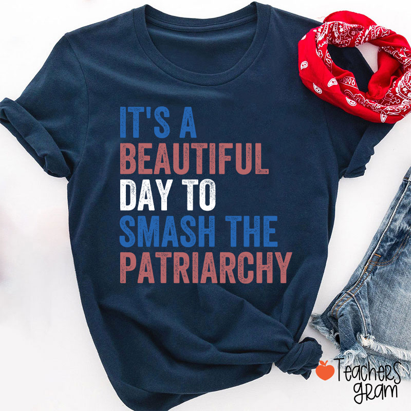It's A Beautiful Day To Smash The Patriarchy Teacher T-Shirt