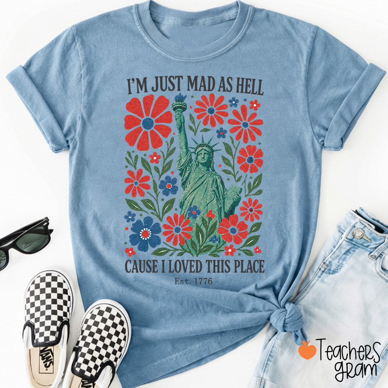 I'm Just Mad As Hell Cause I Loved This Place Teacher T-Shirt