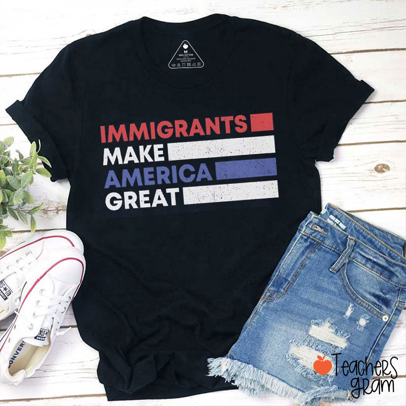 Immigrants Make America Great Pro Immigrant Teacher T-Shirt