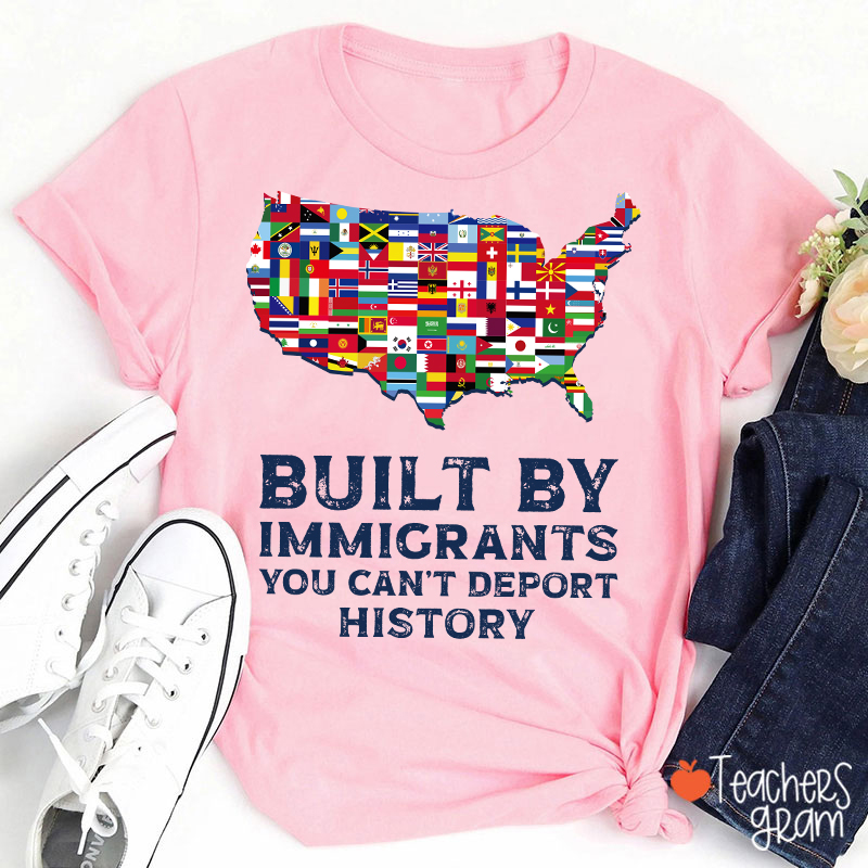 Built By Immigrants You Can't Deport History Teacher T-Shirt