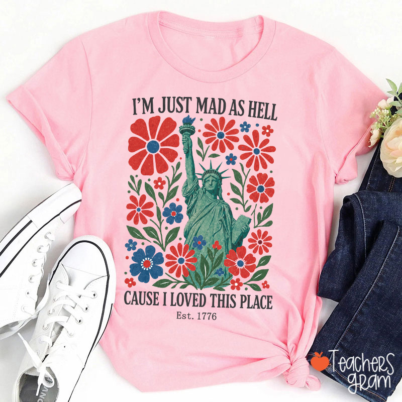 I'm Just Mad As Hell Cause I Loved This Place Teacher T-Shirt