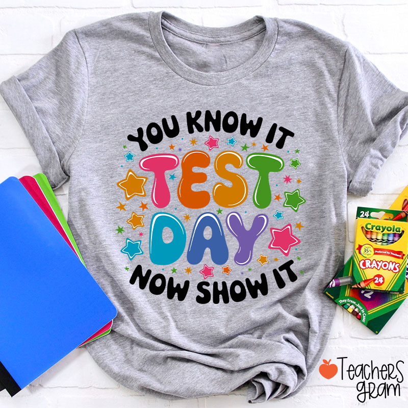 You Know It Test Day Now Show It Teacher T-Shirt