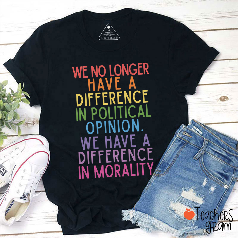 We No Longer Have A Difference In Political Opinion Teacher T-Shirt