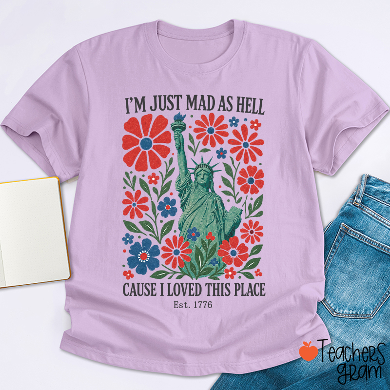 I'm Just Mad As Hell Cause I Loved This Place Teacher T-Shirt